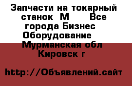 Запчасти на токарный станок 1М63. - Все города Бизнес » Оборудование   . Мурманская обл.,Кировск г.